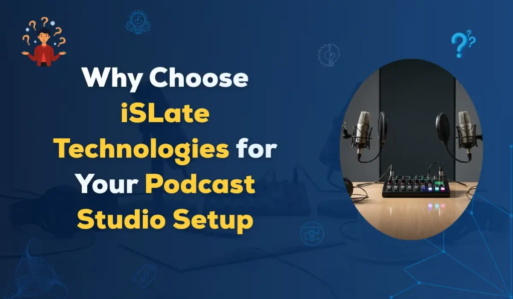 Why consider iSLate Technologies (iSLate) for your podcast studio setup service
