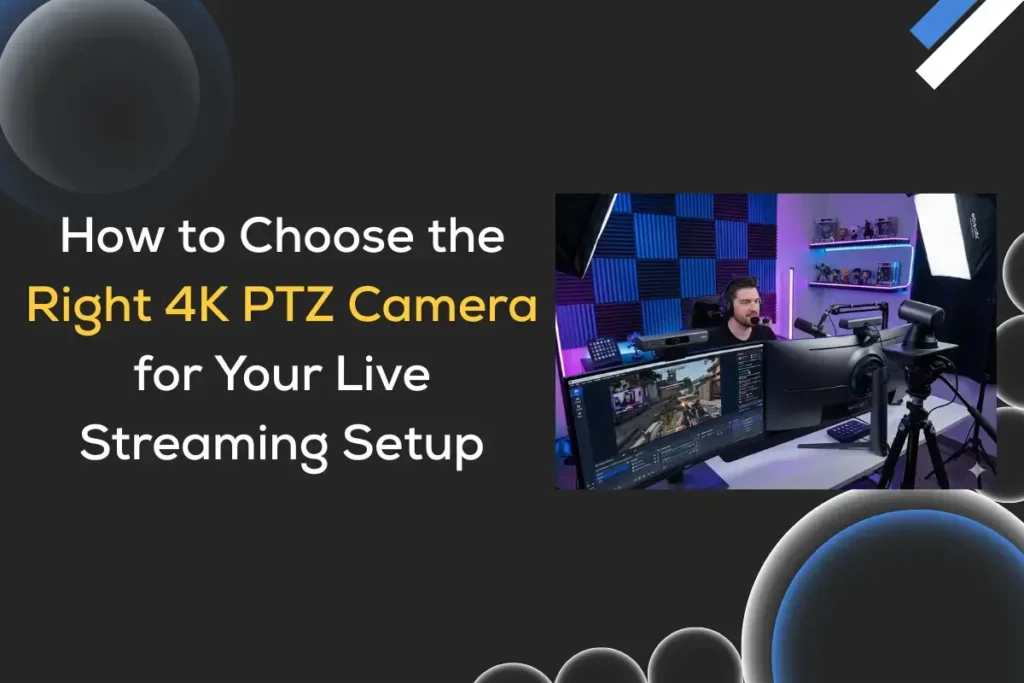 How to Choose the best 4K PTZ Camera for Your Live Streaming Setup