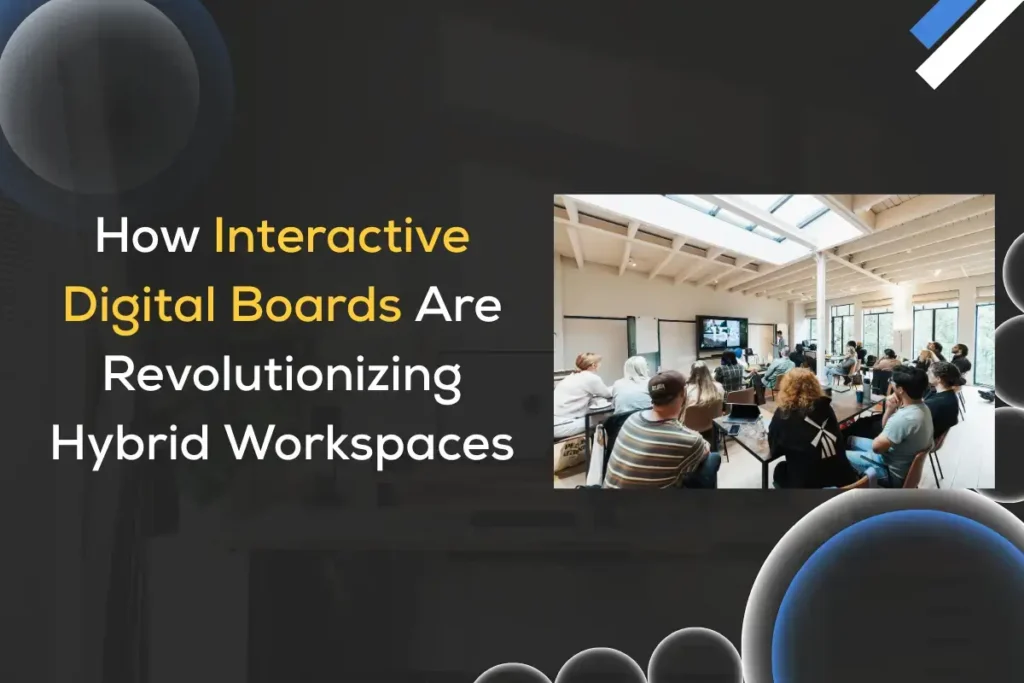 How Interactive Digital Boards Are Revolutionizing Hybrid Workspaces