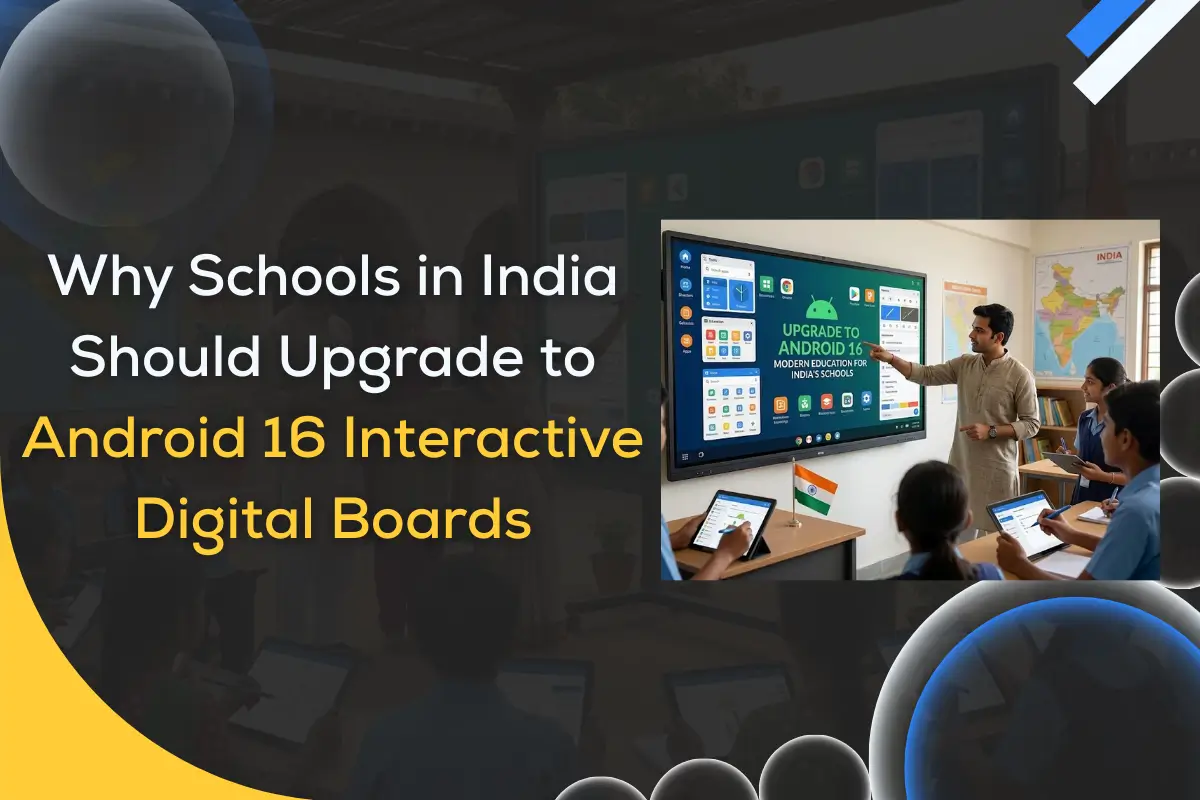 Why Schools in India Should Upgrade to Android 16 Interactive Digital Boards in 2026